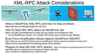 XML-RPC Attack Considerations
What is WordPress XML-RPC and How To Stop an Attack
https://kinsta.com/blog/wordpress-xml-rpc/
How To Stop XML-RPC attack on WordPress site
https://sysally.com/blog/how-to-stop-xml-rpc-attack-on-wordpress-site/
“...since WordPress version 3.5 it [XML-RPC] has been turned on by default.”
Brute Force Amplification Attacks Against WordPress XMLRPC
https://blog.sucuri.net/2015/10/brute-force-amplification-attacks-against-wordpress-xmlrpc.html
https://sucuri.net/website-firewall/stop-brute-force-attacks
Pluggins to deal with XML-RPC attacks: https://wordpress.org/plugins/search/xml-rpc/
https://wordpress.org/plugins/miniorange-limit-login-attempts/
https://wordpress.org/plugins/wp-simple-firewall/
 