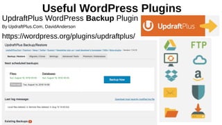Useful WordPress Plugins
UpdraftPlus WordPress Backup Plugin
By UpdraftPlus.Com, DavidAnderson
https://wordpress.org/plugins/updraftplus/
 