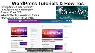 WordPress Tutorials & How Tos
Getting Started with OceanWP
https://youtu.be/hq37Dbcq90w
Astra vs OceanWP:
What Is The Best Wordpress Theme
https://youtu.be/rOTPLvExcOA
 