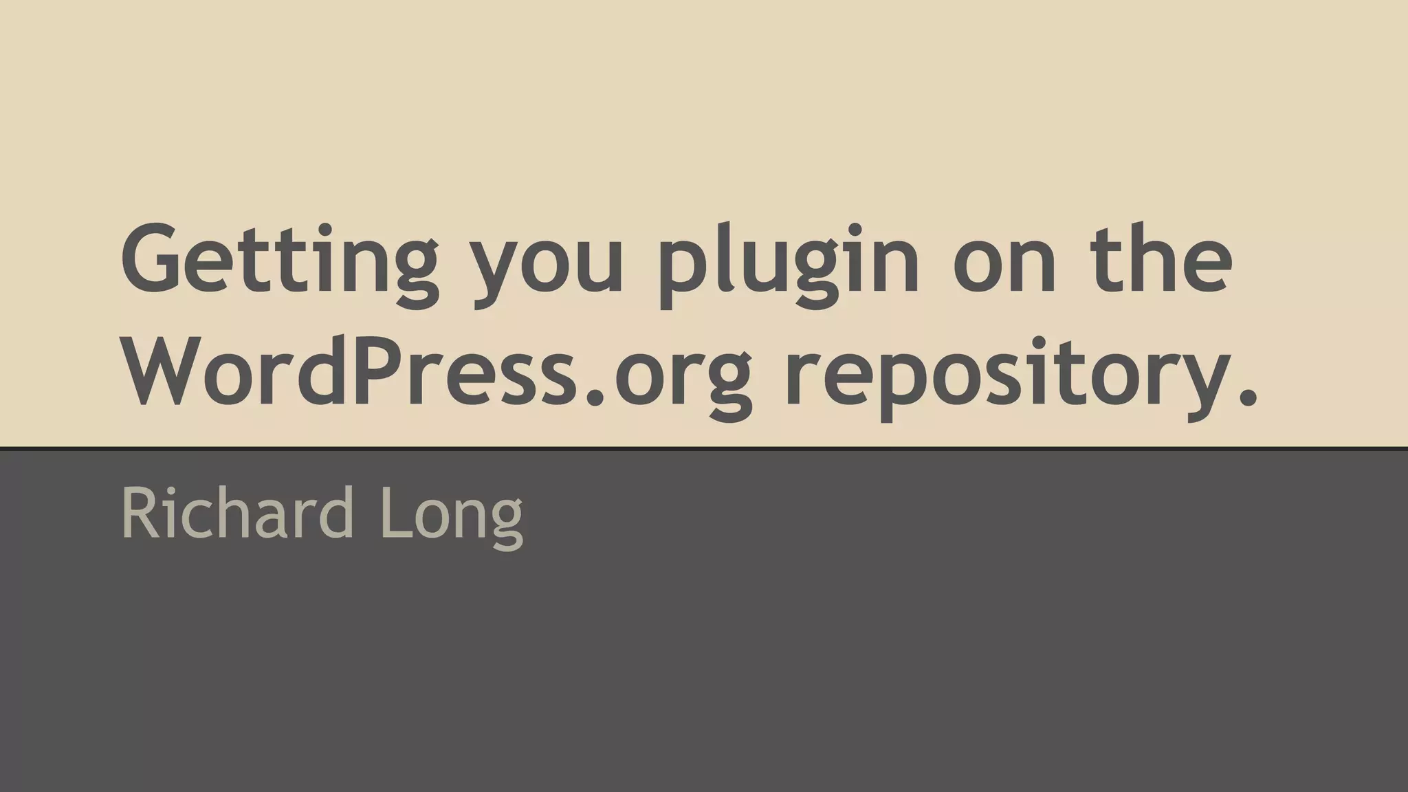 Getting you plugin on the
WordPress.org repository.
Richard Long

 