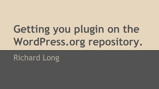 Getting you plugin on the
WordPress.org repository.
Richard Long

 
