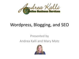 Wordpress, Blogging, and SEO

          Presented by
    Andrea Kalli and Mary Motz
 