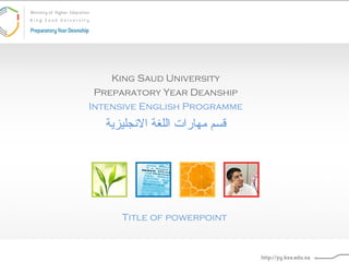 King Saud University
Preparatory Year Deanship
Intensive English Programme

‫قسم مهارات اللغة الجنجليزية‬

Title of powerpoint

 