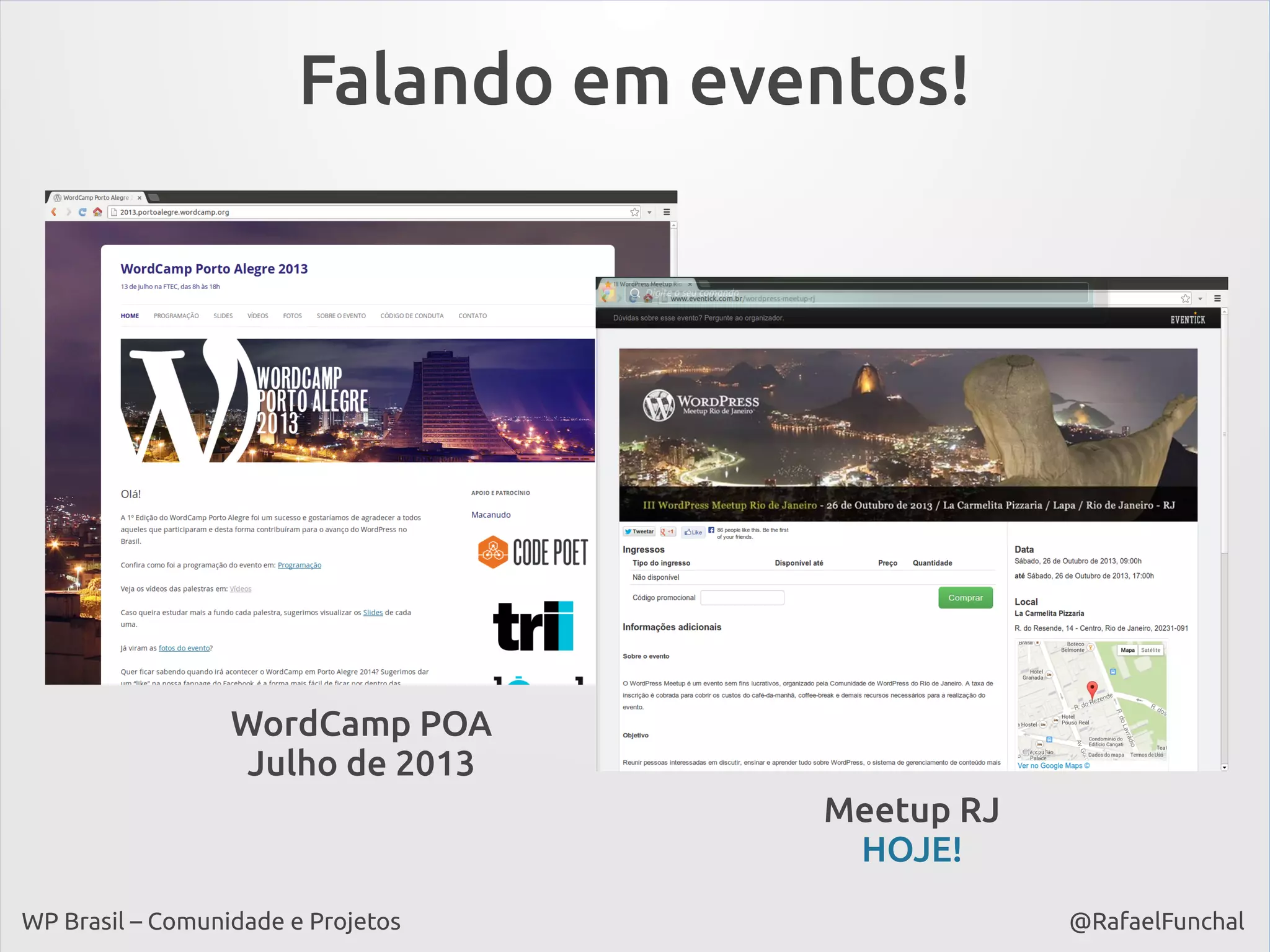 Falando em eventos!

WordCamp POA
Julho de 2013
Meetup RJ
HOJE!
WP Brasil – Comunidade e Projetos

@RafaelFunchal

 