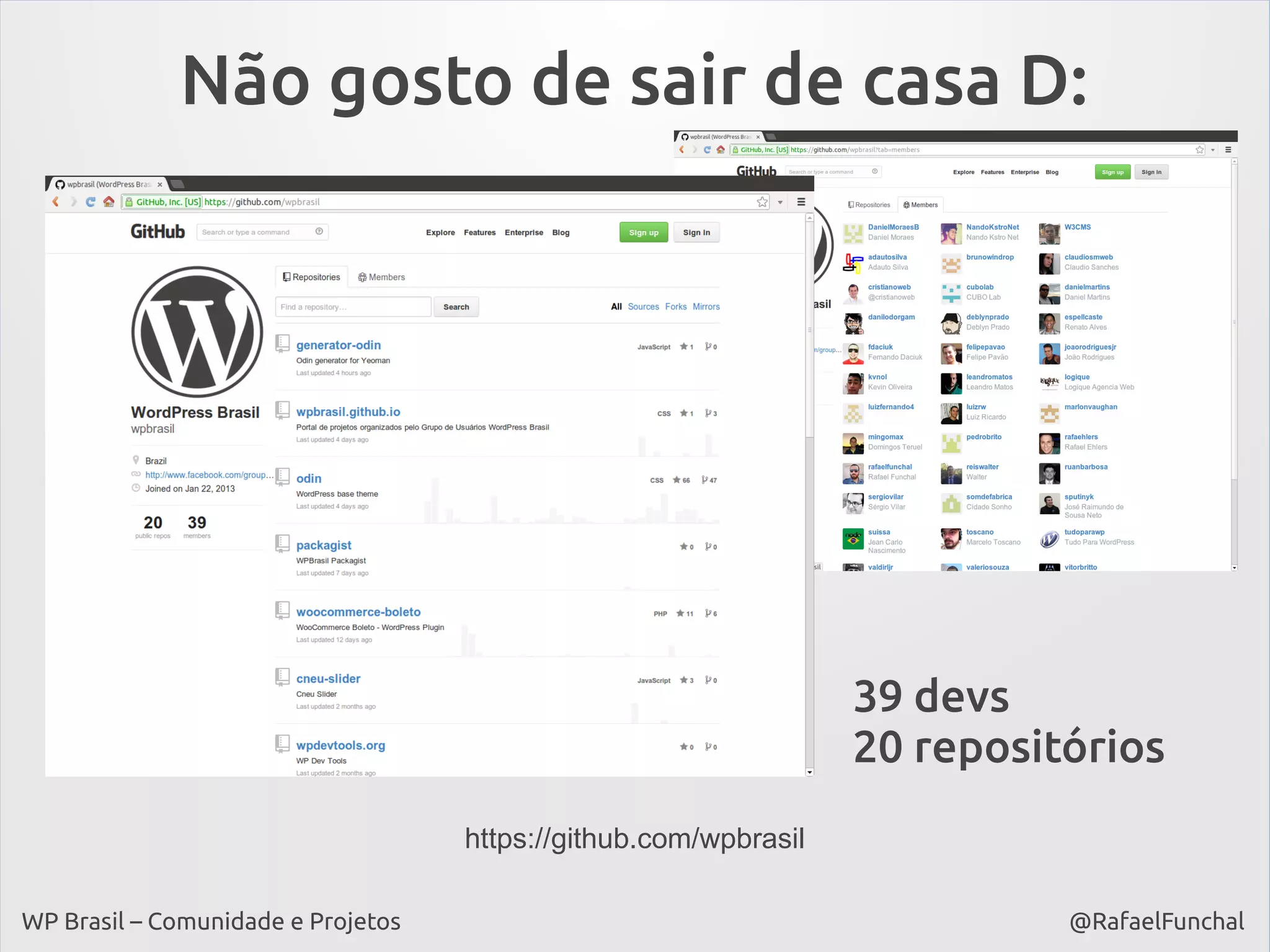 Não gosto de sair de casa D:

39 devs
20 repositórios
https://github.com/wpbrasil
WP Brasil – Comunidade e Projetos

@RafaelFunchal

 