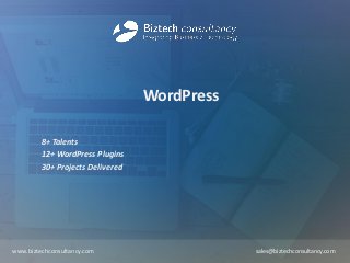 WordPress
8+ Talents
12+ WordPress Plugins
30+ Projects Delivered
www.biztechconsultancy.com sales@biztechconsultancy.com
 