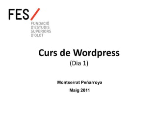 Curs de Wordpress
        (Dia 1)

   Montserrat Peñarroya
        Maig 2011
 