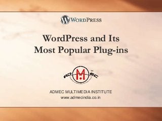 WordPress and Its 
Most Popular Plug-ins 
ADMEC MULTIMEDIA INSTITUTE 
www.admecindia.co.in 
 