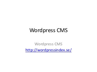 Wordpress CMS
Wordpress CMS
http://wordpressindex.se/
 