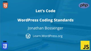 Jonathan Bossenger
Let’s Code
Learn.WordPress.org
WordPress Coding Standards
 