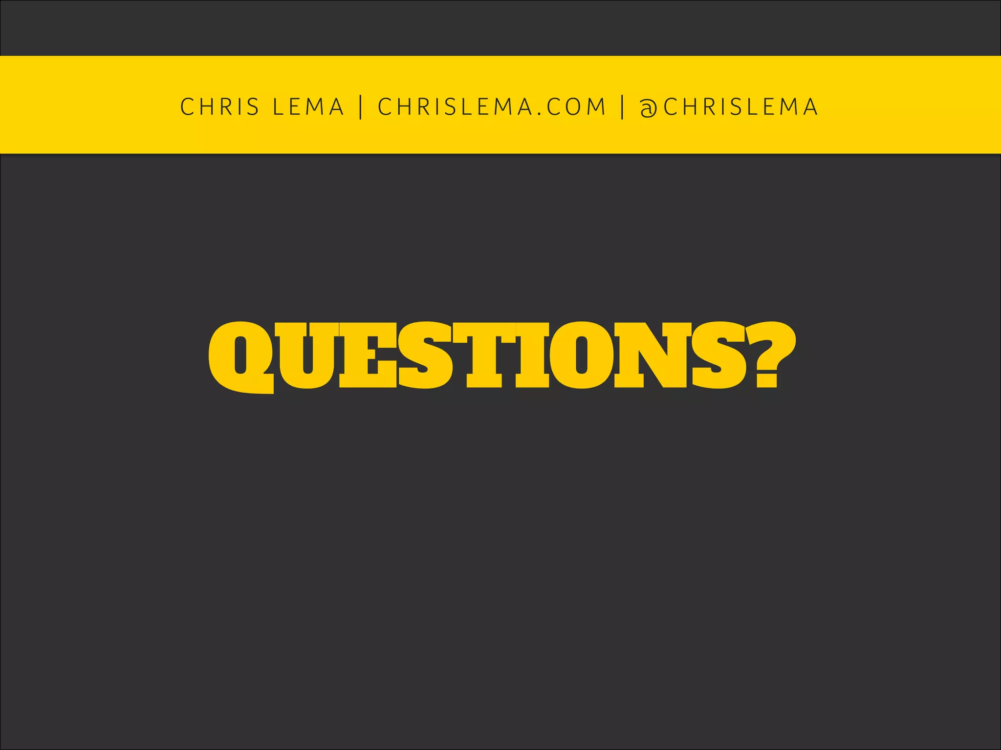 QUESTIONS?
C H R I S L E M A | C H R I S L E M A . CO M | @ C H R I S L E M A 	
 