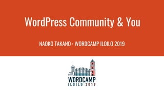 WordPress Community & You
NAOKO TAKANO · WORDCAMP ILOILO 2019
 