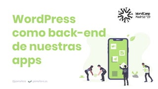 WordPress
como back-end
de nuestras
apps
@jaimefere jaimefere.es
 