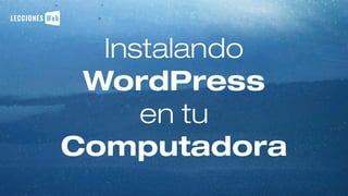 Instalando
WordPress
en tu
Computadora
 