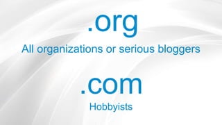 .org
All organizations or serious bloggers
.com
Hobbyists
 