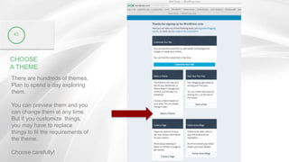 CHOOSE
A THEME
There are hundreds of themes.
Plan to spend a day exploring
them.
You can preview them and you
can change them at any time.
But if you customize things,
you may have to replace
things to fit the requirements of
the theme.
Choose carefully!
45
 