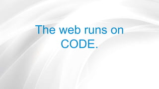 The web runs on
CODE.
 