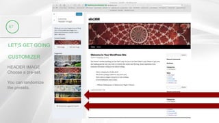 LET’S GET GOING
CUSTOMIZER
67
HEADER IMAGE
Choose a pre-set.
You can randomize
the presets.
 