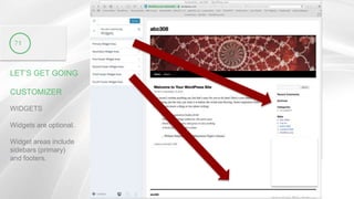 LET’S GET GOING
CUSTOMIZER
71
WIDGETS
Widgets are optional.
Widget areas include
sidebars (primary)
and footers.
 