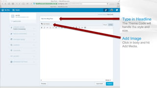 Type in Headline
The Theme Code will
handle the style and
size.
Add Image
Click in body and hit
Add Media.
 