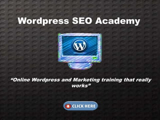 Wordpress SEO Academy




“Online Wordpress and Marketing training that really
                     works”
 