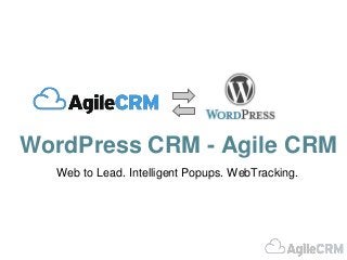 WordPress CRM - Agile CRM 
Web to Lead. Intelligent Popups. WebTracking. 
 