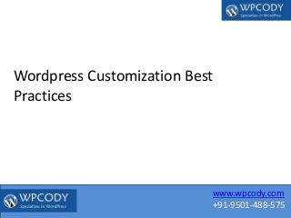 www.wpcody.com
+91-9501-488-575
Wordpress Customization Best
Practices
 