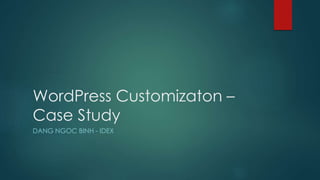 WordPress Customizaton –
Case Study
DANG NGOC BINH - IDEX
 
