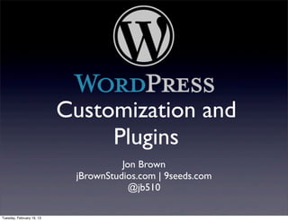 Customization and
                                Plugins
                                      Jon Brown
                            jBrownStudios.com | 9seeds.com
                                        @jb510

Tuesday, February 19, 13
 