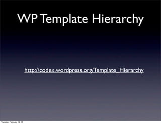 WP Template Hierarchy


                           http://codex.wordpress.org/Template_Hierarchy




Tuesday, February 19, 13
 