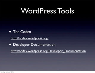 WordPress Tools

               • The Codex
                  http://codex.wordpress.org/

               • Developer Documentation
                  http://codex.wordpress.org/Developer_Documentation




Tuesday, February 19, 13
 