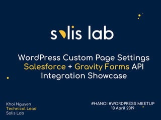 WordPress Custom Page Settings
Salesforce + Gravity Forms API
Integration Showcase
#HANOI #WORDPRESS MEETUP
10 April 2019
Khoi Nguyen
Technical Lead
Solis Lab
 