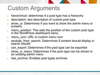 Custom Arguments
❏ hierarchical: determines if a post type has a hierarchy
❏ description: text description of custom post ...