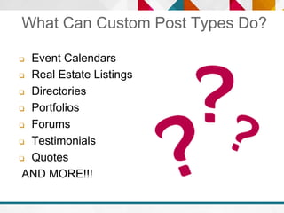 What Can Custom Post Types Do?
❏ Event Calendars
❏ Real Estate Listings
❏ Directories
❏ Portfolios
❏ Forums
❏ Testimonials...