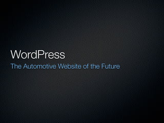WordPress
The Automotive Website of the Future
 
