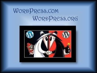 WORDPRESS.COM
     WORDPRESS.ORG
 