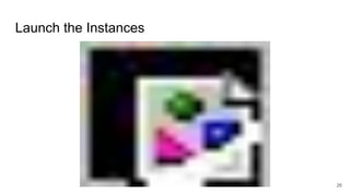 Launch the Instances
26
 