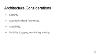 Architecture Considerations
● Security.
● Availability (fault Tolerance).
● Scalability.
● Visibility: Logging, monitoring, tracing.
28
 