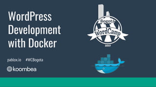 WordPress
Development
with Docker
pablox.io #WCBogota
 
