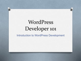WordPress 
Developer 101 
Introduction to WordPress Development 
 