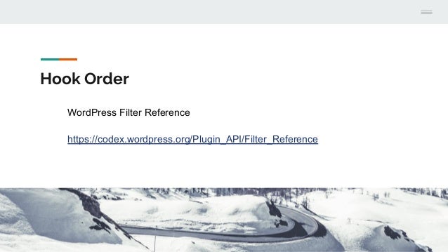 Hook Order
WordPress Filter Reference
https://codex.wordpress.org/Plugin_API/Filter_Reference
 