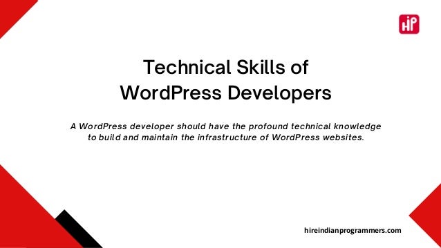 Technical Skills of
WordPress Developers
hireindianprogrammers.com
A WordPress developer should have the profound technical knowledge
to build and maintain the infrastructure of WordPress websites.
 
