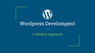 Wordpress Develompent
A Modern Approach
 
