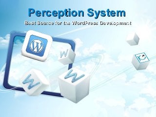 Perception System
Best Source for the WordPress Development
 