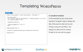 Templating   A complete template In this example we are using some standard Template Tags to display the title of the post  the_title()  and we are linking it using  the_permalink()  . We display  the_date()  and  the_content()  . Finally for fun we call  link_pages() . 
