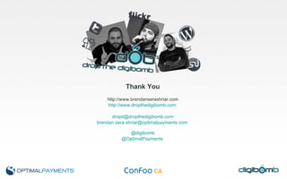 Thank You http://www.brendanserashriar.com http://www.dropthedigibomb.com   [email_address] [email_address]   @digibomb @OptimalPayments   
