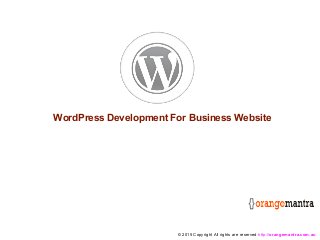 WordPress Development For Business Website
© 2015 Copyright All rights are reserved http://orangemantra.com.au
 
