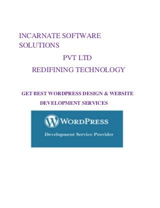 INCARNATE SOFTWARE
SOLUTIONS
PVT LTD
REDIFINING TECHNOLOGY
GET BEST WORDPRESS DESIGN & WEBSITE
DEVELOPMENT SERVICES
 