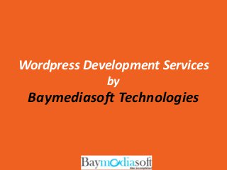 Wordpress Development Services
by
Baymediasoft Technologies
 