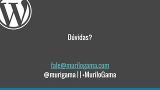 Dúvidas?
fale@murilogama.com
@murigama | | +MuriloGama
 